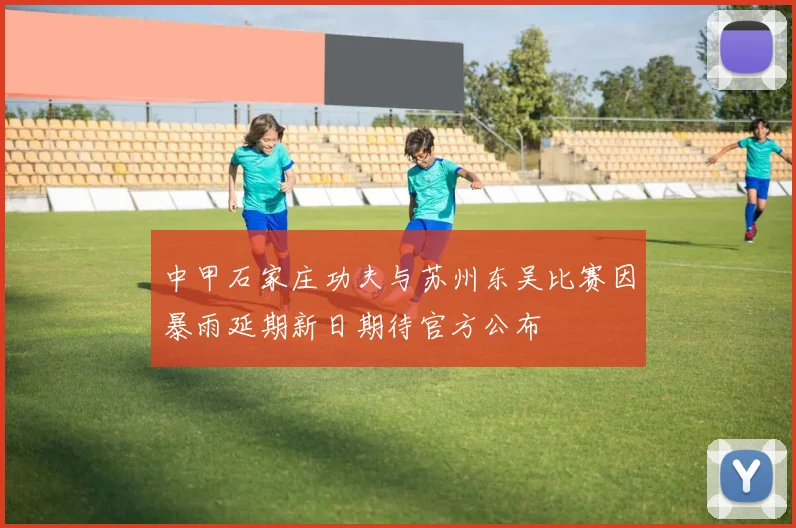 中甲石家庄功夫与苏州东吴比赛因暴雨延期新日期待官方公布