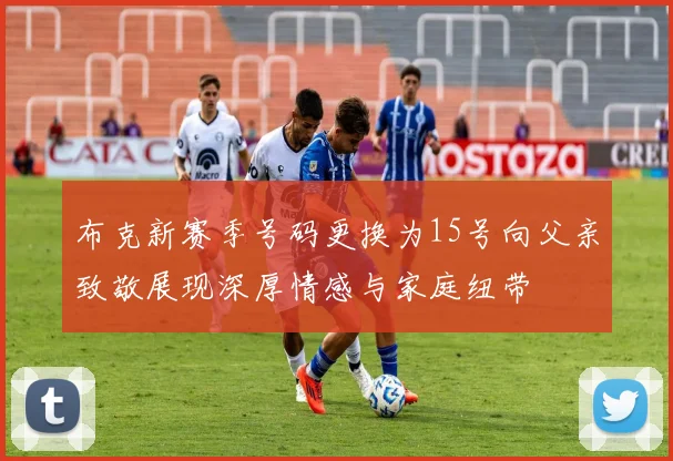 布克新赛季号码更换为15号向父亲致敬展现深厚情感与家庭纽带